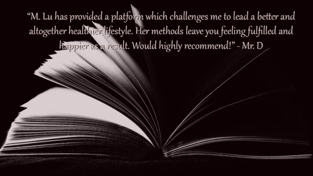 a book lying open, pages splayed like a rainbow with "M. Lu has provided a platform which challenges me to lead a better and altogether healthier lifestyle. Her methods leave you feeling fulfilled and happier as a result. Would highly recommend!” - Mr. D