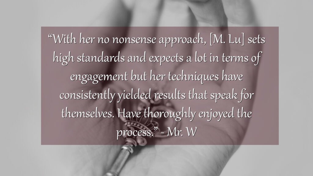 Hand holding a key with "With her no nonsense approach, [M. Lu] sets high standards and expects a lot in terms of engagement but her techniques have consistently yielded results that speak for themselves. Have thoroughly enjoyed the process.” - Mr. W